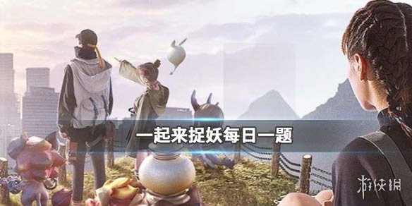 一起來(lái)捉妖2019年11月28日微信每日一題答案 1