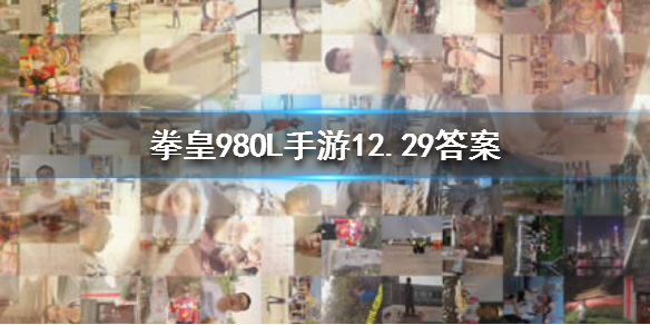 拳皇98終極之戰(zhàn)ol手游微信2019年12月29日每日一題答案 1